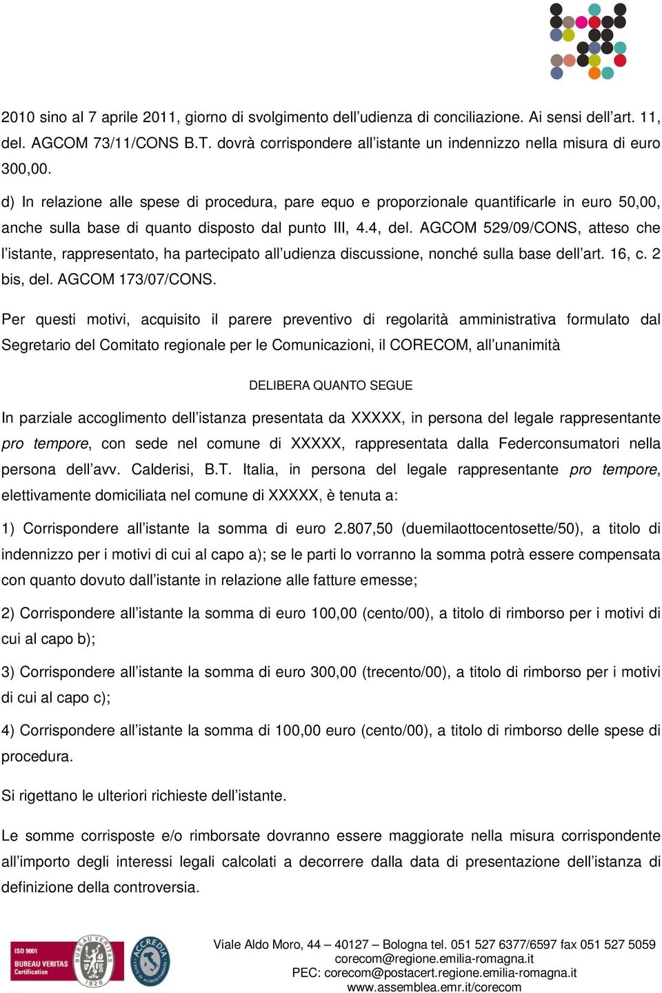 d) In relazione alle spese di procedura, pare equo e proporzionale quantificarle in euro 50,00, anche sulla base di quanto disposto dal punto III, 4.4, del.