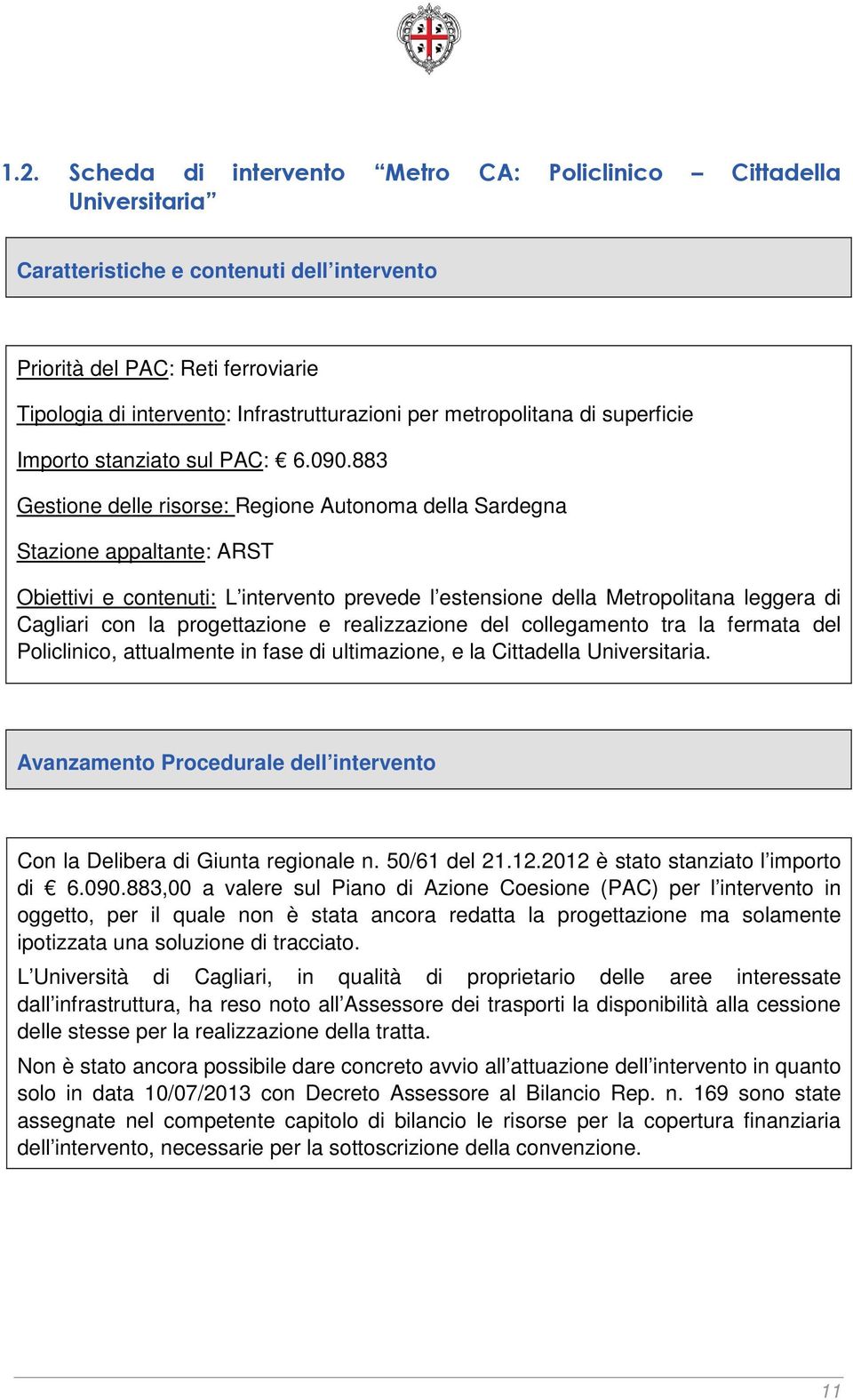 883 Gestione delle risorse: Regione Autonoma della Sardegna Stazione appaltante: ARST Obiettivi e contenuti: L intervento prevede l estensione della Metropolitana leggera di Cagliari con la