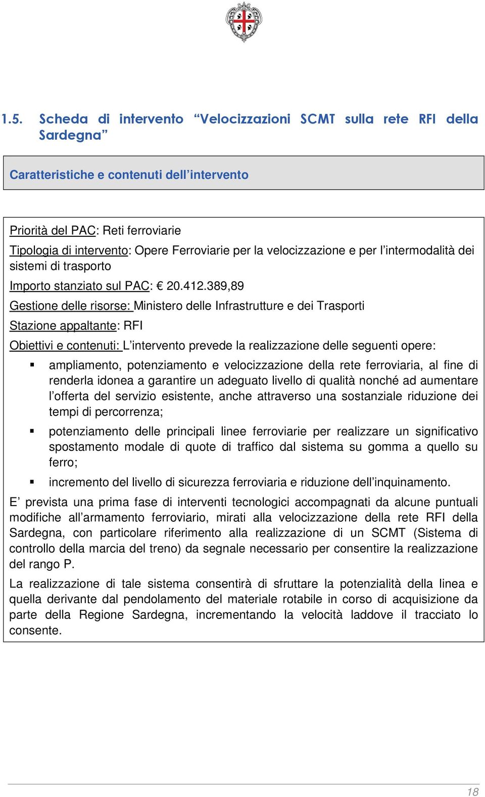 389,89 Gestione delle risorse: Ministero delle Infrastrutture e dei Trasporti Stazione appaltante: RFI Obiettivi e contenuti: L intervento prevede la realizzazione delle seguenti opere: ampliamento,