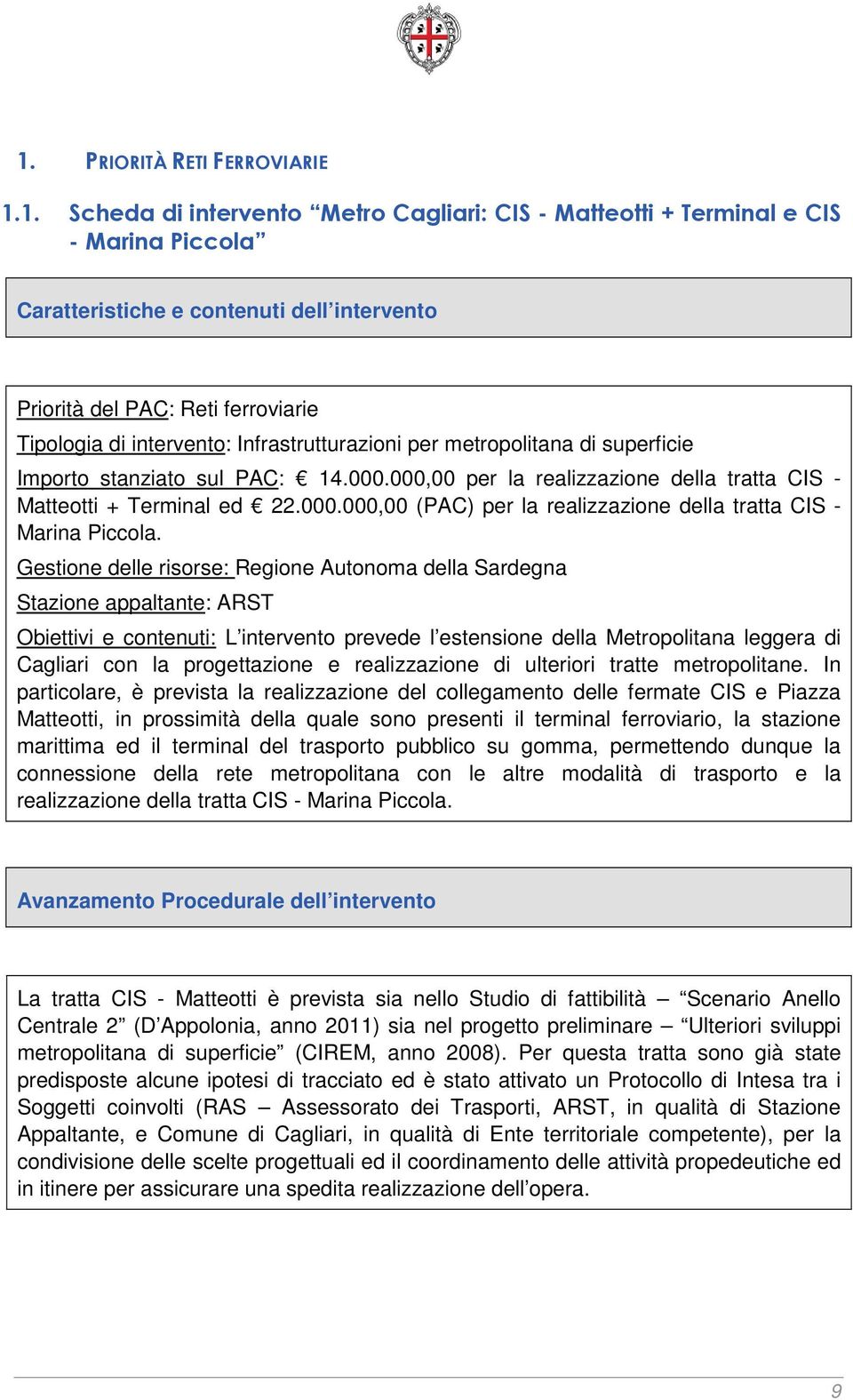 Gestione delle risorse: Regione Autonoma della Sardegna Stazione appaltante: ARST Obiettivi e contenuti: L intervento prevede l estensione della Metropolitana leggera di Cagliari con la progettazione