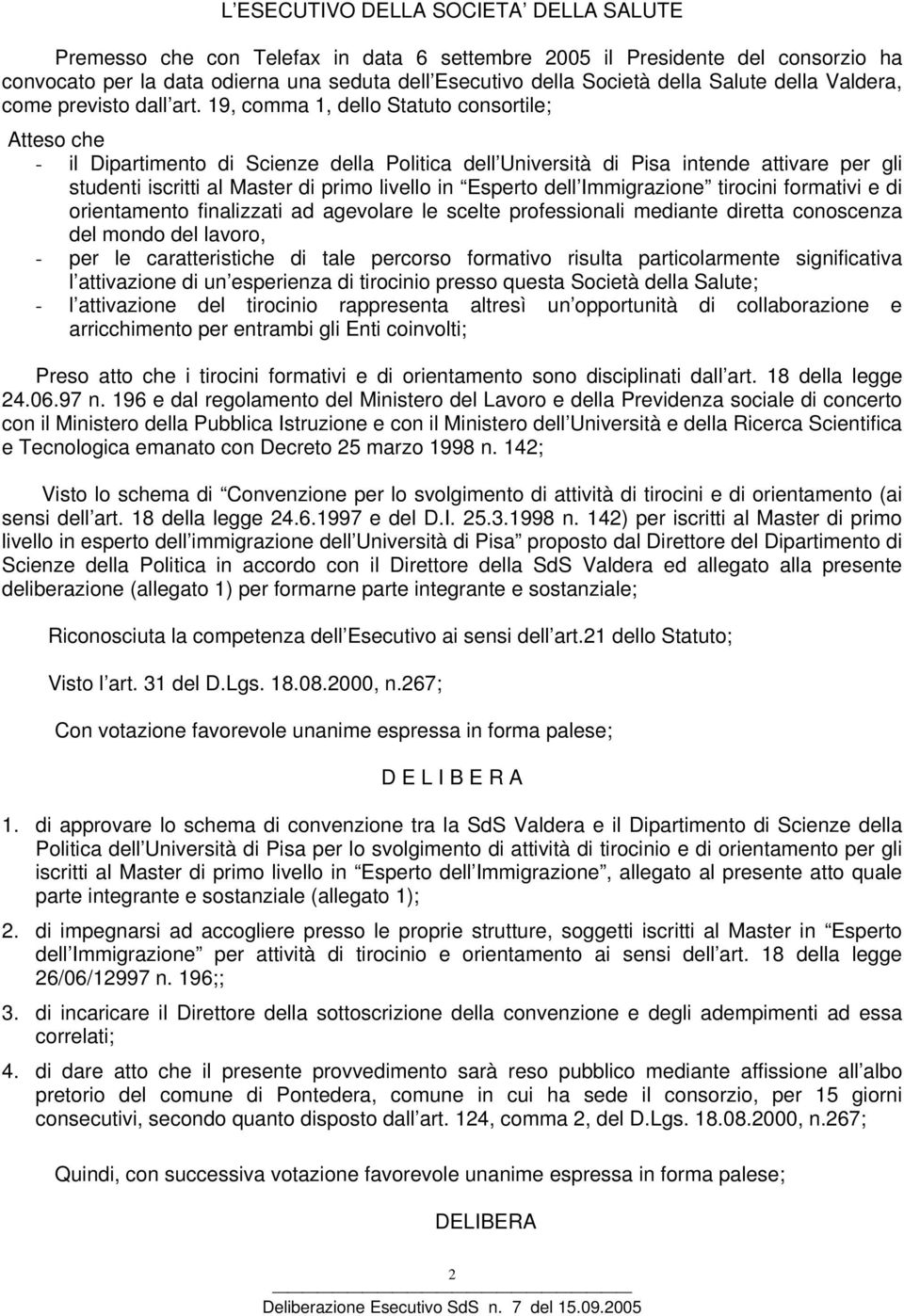 19, comma 1, dello Statuto consortile; Atteso che - il Dipartimento di Scienze della Politica dell Università di Pisa intende attivare per gli studenti iscritti al Master di primo livello in Esperto