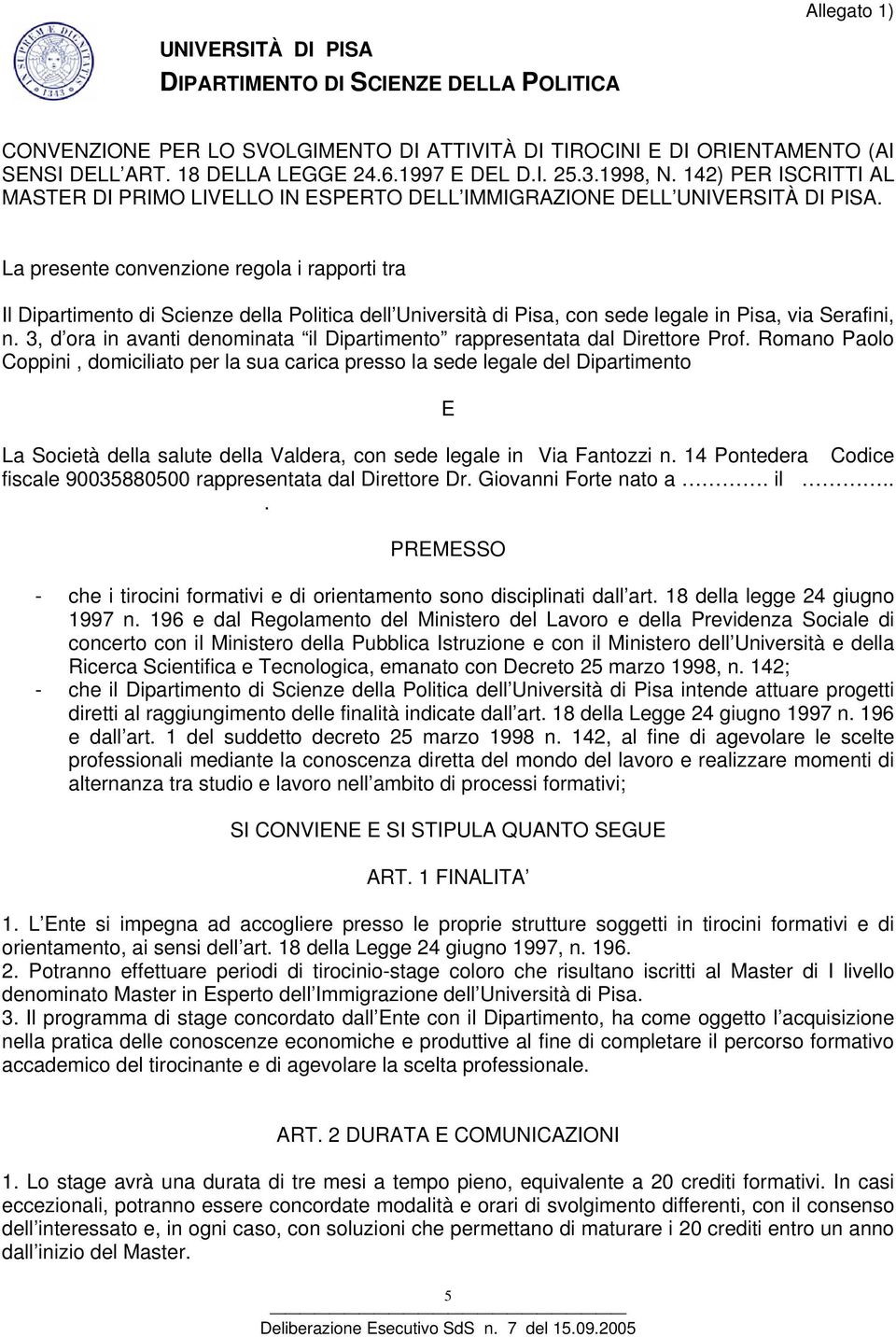 La presente convenzione regola i rapporti tra Il Dipartimento di Scienze della Politica dell Università di Pisa, con sede legale in Pisa, via Serafini, n.