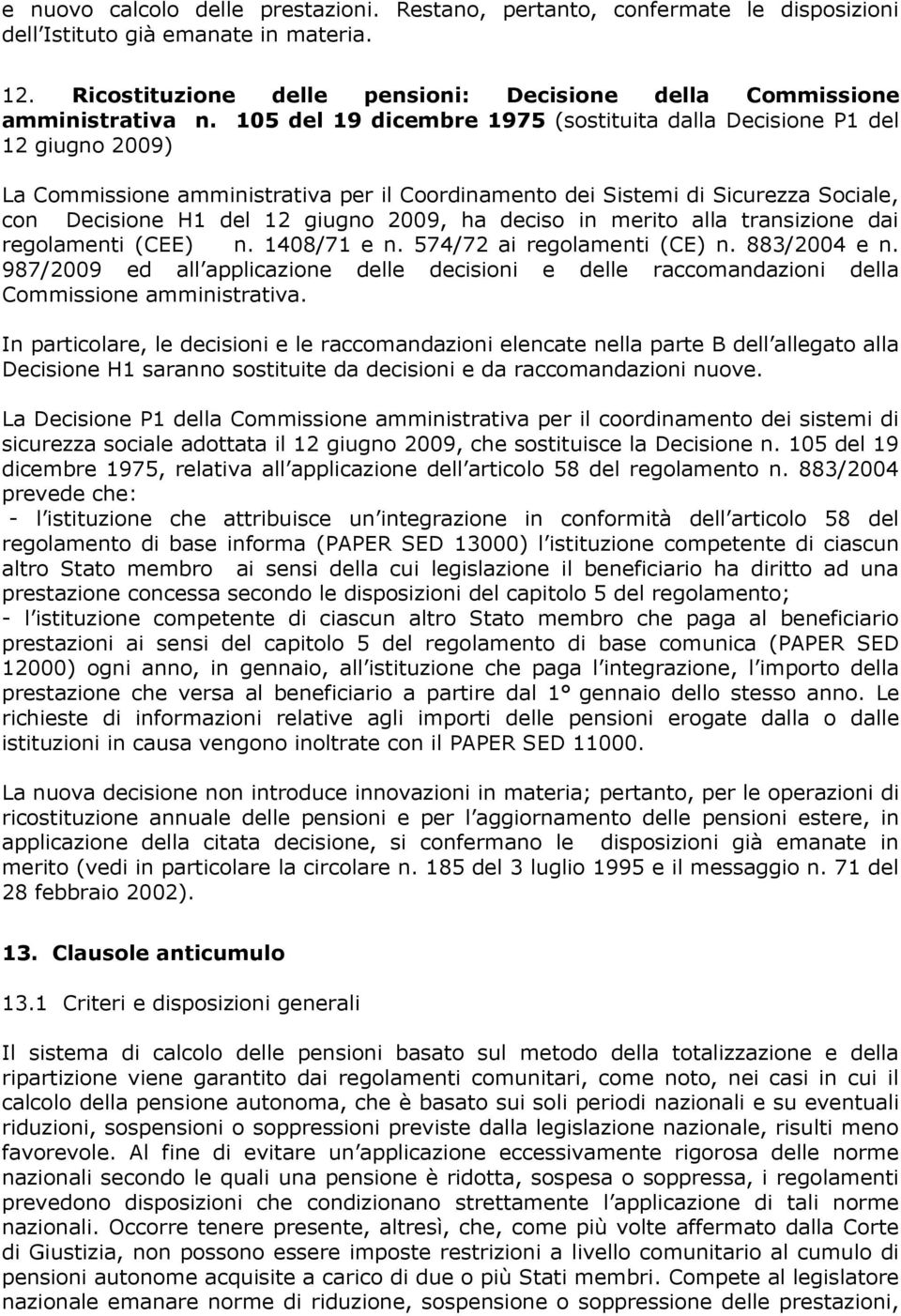 ha deciso in merito alla transizione dai regolamenti (CEE) n. 1408/71 e n. 574/72 ai regolamenti (CE) n. 883/2004 e n.