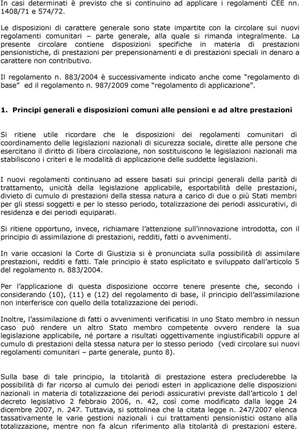 La presente circolare contiene disposizioni specifiche in materia di prestazioni pensionistiche, di prestazioni per prepensionamenti e di prestazioni speciali in denaro a carattere non contributivo.