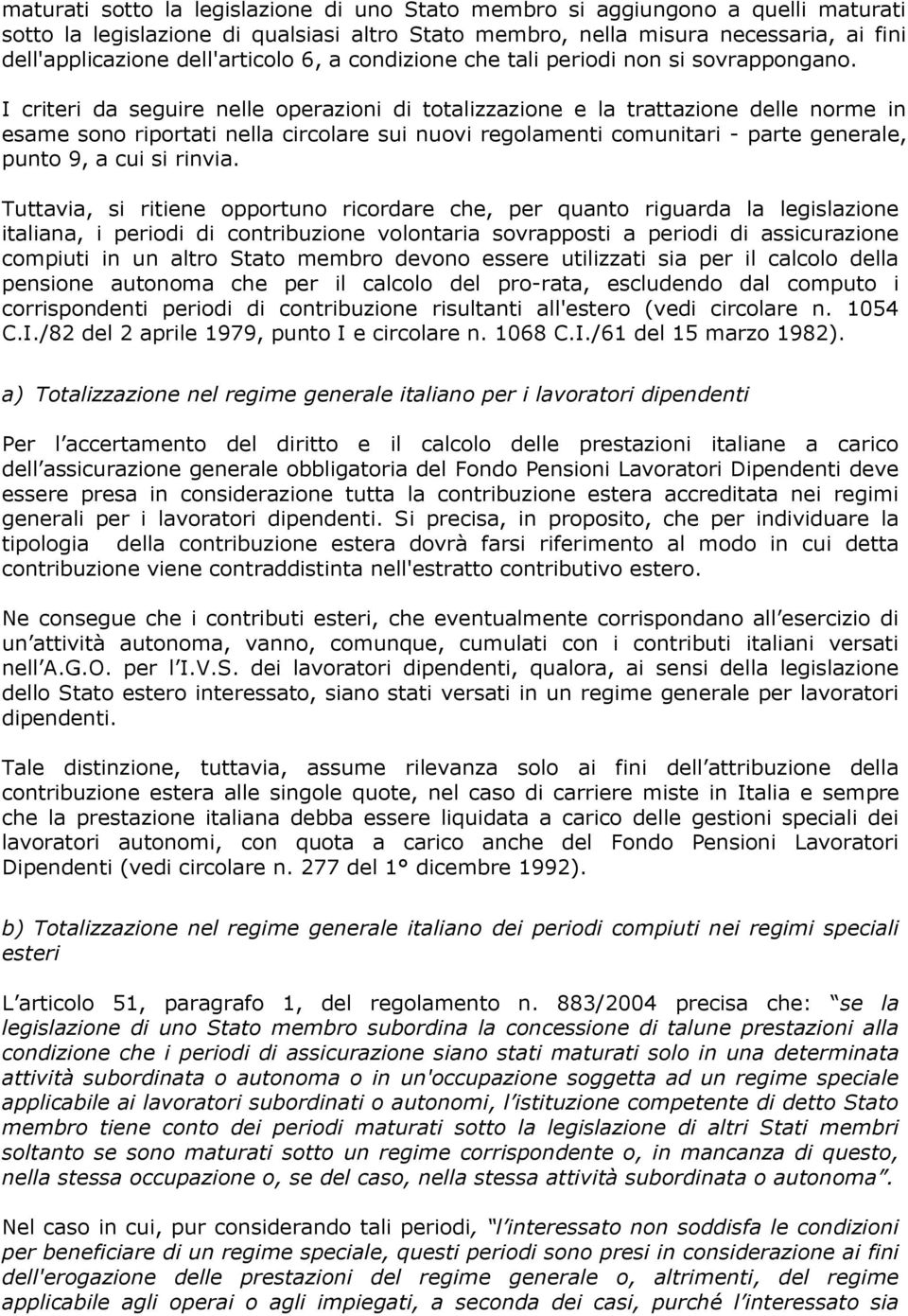 I criteri da seguire nelle operazioni di totalizzazione e la trattazione delle norme in esame sono riportati nella circolare sui nuovi regolamenti comunitari - parte generale, punto 9, a cui si