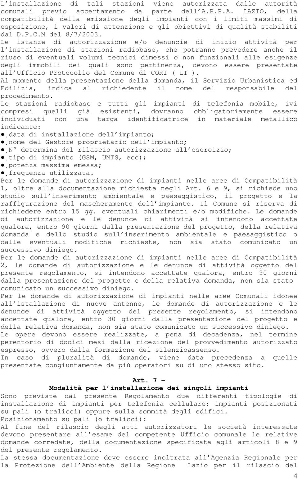 Le istanze di autorizzazione e/o denuncie di inizio attività per l installazione di stazioni radiobase, che potranno prevedere anche il riuso di eventuali volumi tecnici dimessi o non funzionali alle