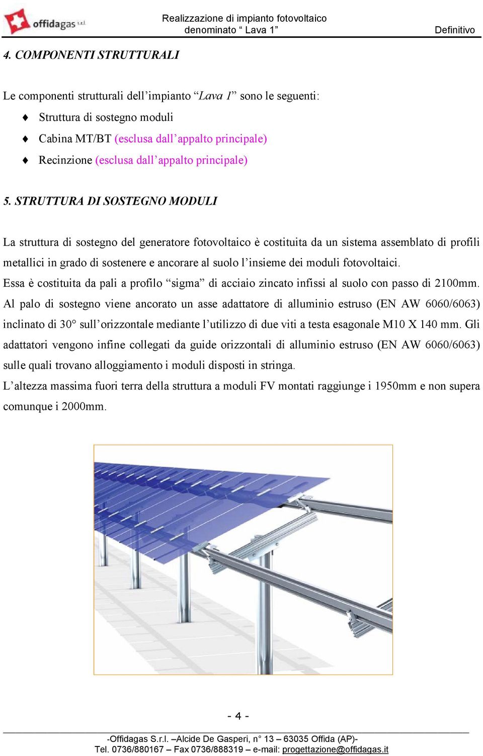 STRUTTURA DI SOSTEGNO MODULI La struttura di sostegno del generatore fotovoltaico è costituita da un sistema assemblato di profili metallici in grado di sostenere e ancorare al suolo l insieme dei