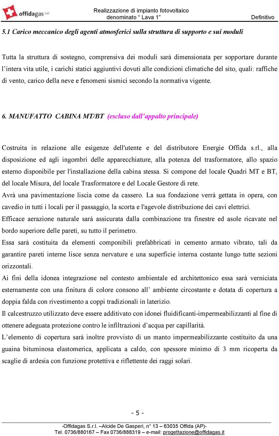 MANUFATTO CABINA MT/BT (escluso dall appalto principale) Costruita in relazione alle esigenze dell'utente e del distributore Energie Offida s.rl.