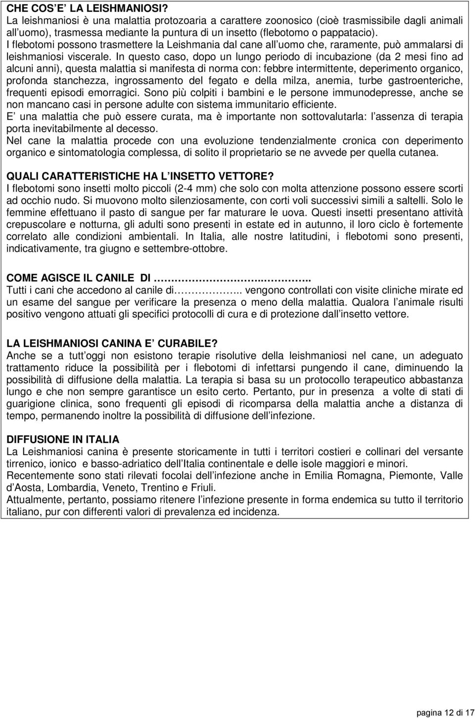 I flebotomi possono trasmettere la Leishmania dal cane all uomo che, raramente, può ammalarsi di leishmaniosi viscerale.