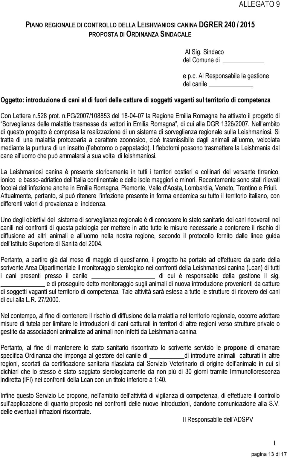 528 prot. n.pg/2007/108853 del 18-04-07 la Regione Emilia Romagna ha attivato il progetto di Sorveglianza delle malattie trasmesse da vettori in Emilia Romagna, di cui alla DGR 1326/2007.