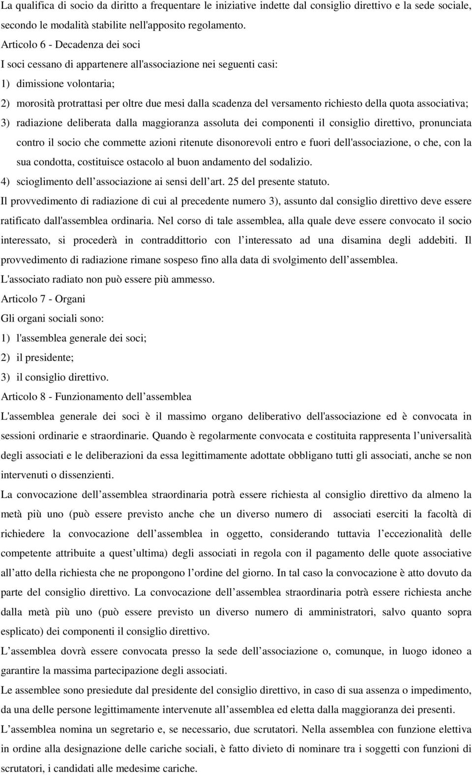 richiesto della quota associativa; 3) radiazione deliberata dalla maggioranza assoluta dei componenti il consiglio direttivo, pronunciata contro il socio che commette azioni ritenute disonorevoli