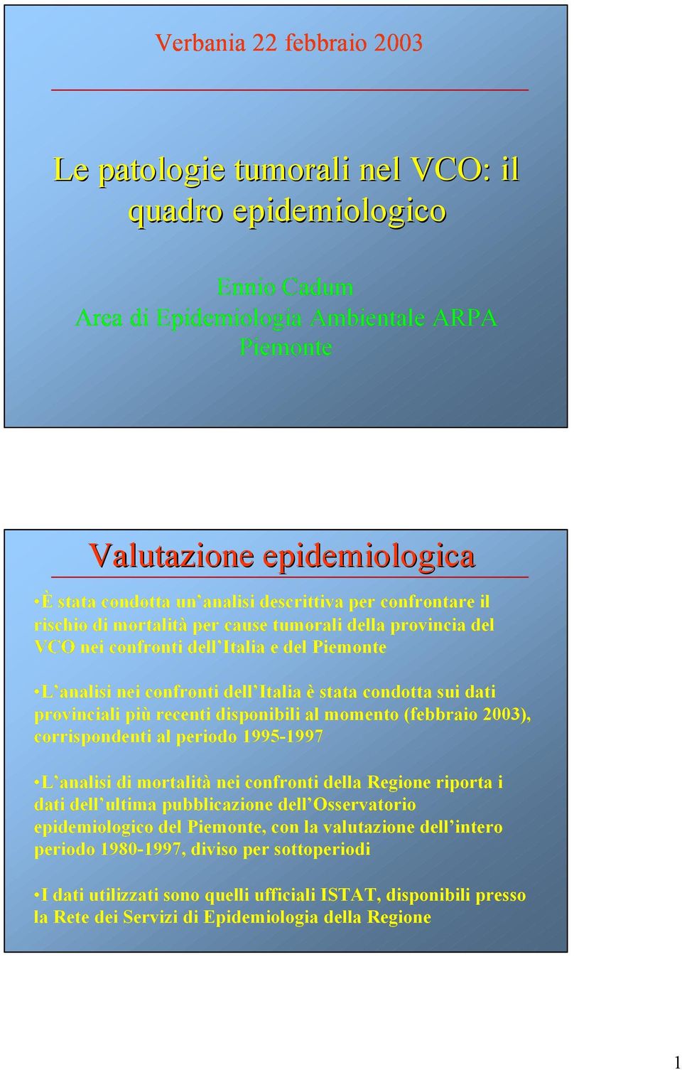 provinciali più recenti disponibili al momento (febbraio 2003), corrispondenti al periodo 1995-1997 L analisi di mortalità nei confronti della Regione riporta i dati dell ultima pubblicazione dell