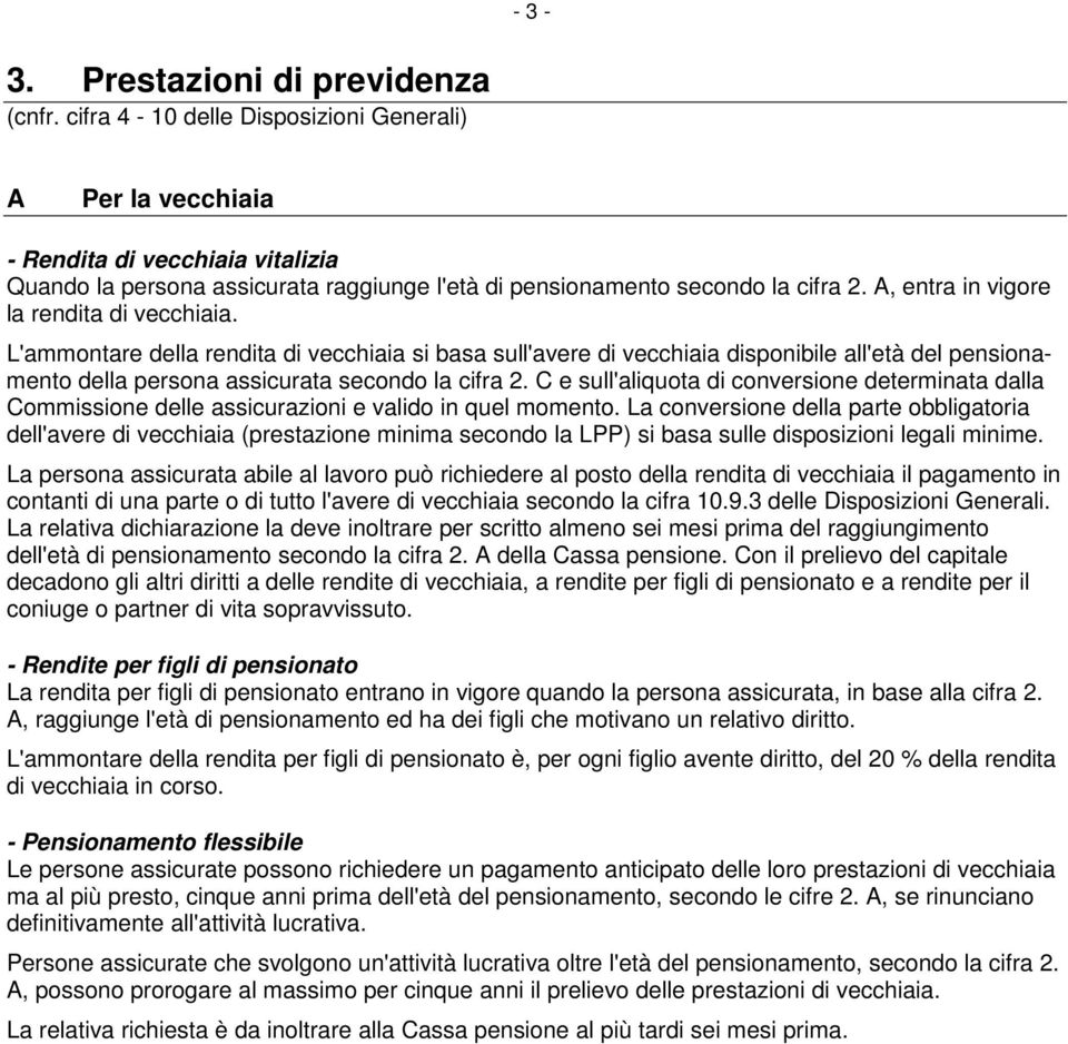 A, entra in vigore la rendita di vecchiaia. L'ammontare della rendita di vecchiaia si basa sull'avere di vecchiaia disponibile all'età del pensionamento della persona assicurata secondo la cifra 2.