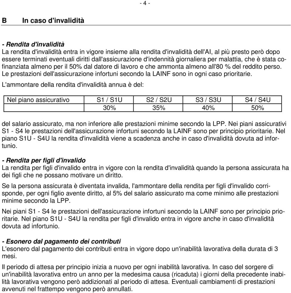 Le prestazioni dell'assicurazione infortuni secondo la LAINF sono in ogni caso prioritarie.