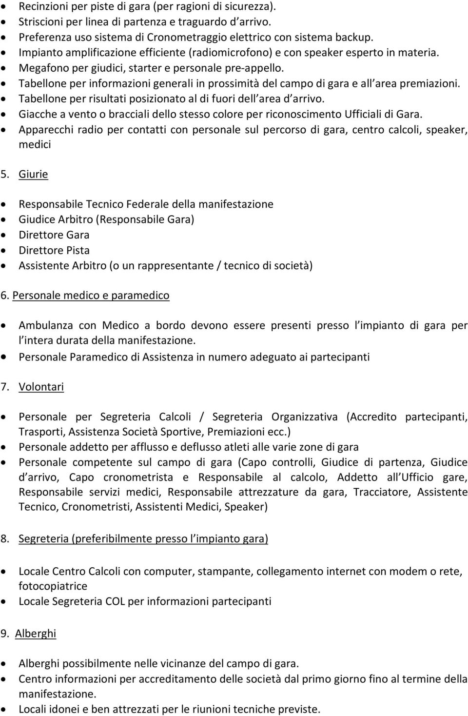 Tabellone per informazioni generali in prossimità del campo di gara e all area premiazioni. Tabellone per risultati posizionato al di fuori dell area d arrivo.