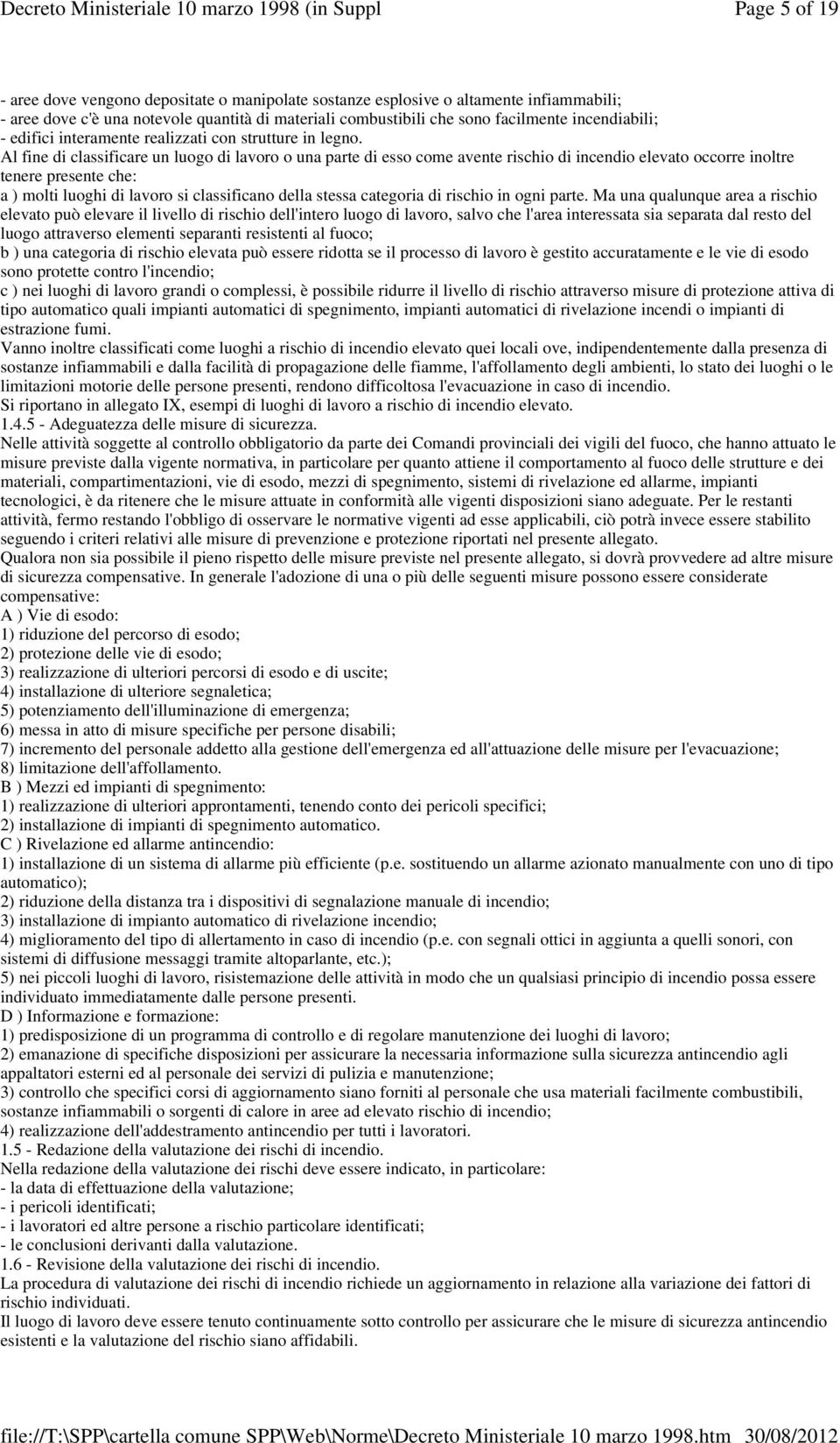 Al fine di classificare un luogo di lavoro o una parte di esso come avente rischio di incendio elevato occorre inoltre tenere presente che: a ) molti luoghi di lavoro si classificano della stessa