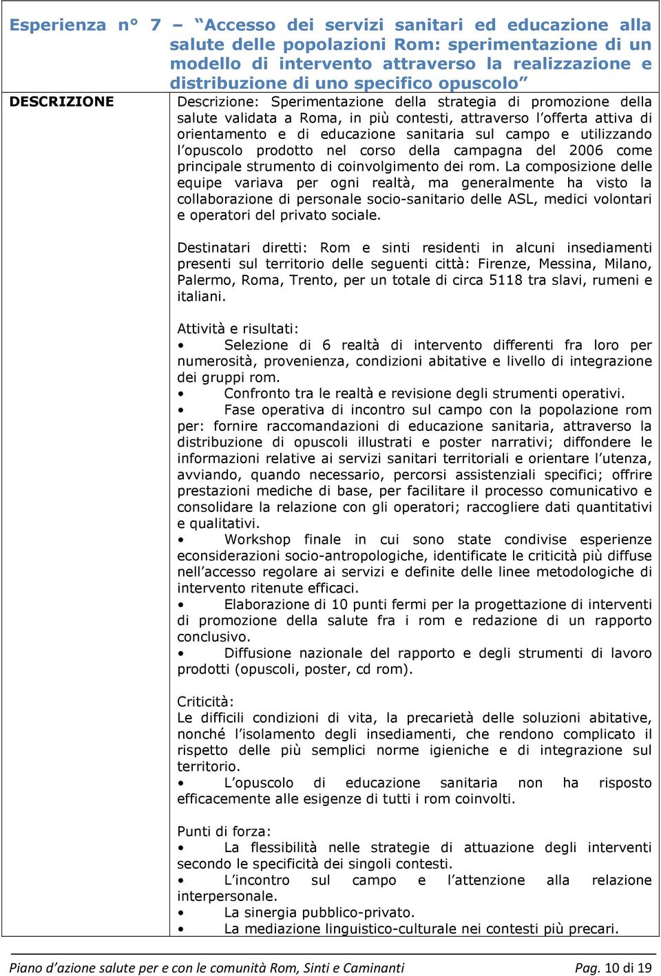 sul campo e utilizzando l opuscolo prodotto nel corso della campagna del 2006 come principale strumento di coinvolgimento dei rom.