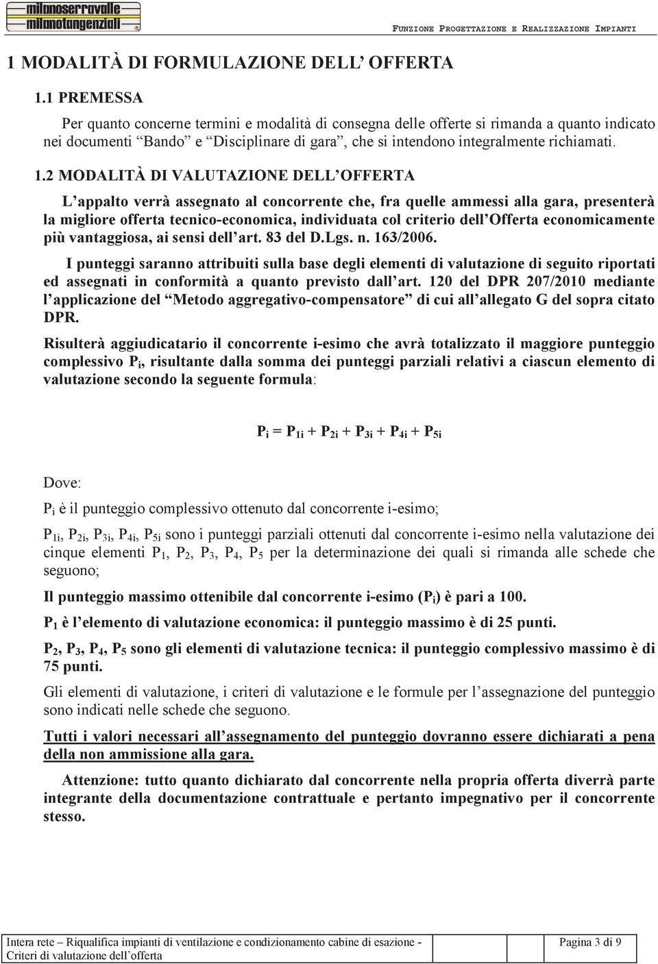 2 MODALITÀ DI VALUTAZIONE DELL OFFERTA L appalto verrà assegnato al concorrente che, fra quelle ammessi alla gara, presenterà la migliore offerta tecnico-economica, individuata col criterio dell