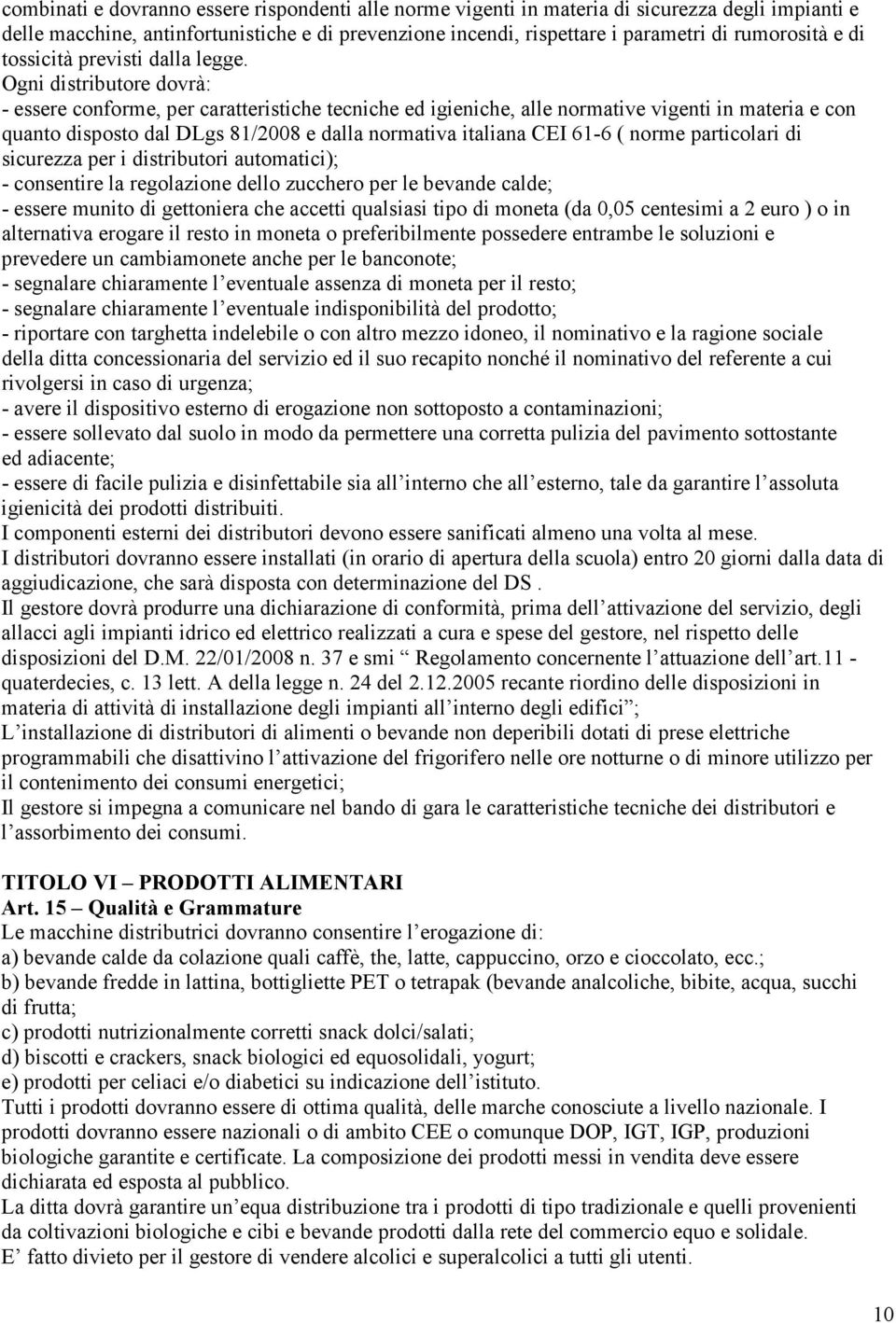 Ogni distributore dovrà: - essere conforme, per caratteristiche tecniche ed igieniche, alle normative vigenti in materia e con quanto disposto dal DLgs 81/2008 e dalla normativa italiana CEI 61-6 (