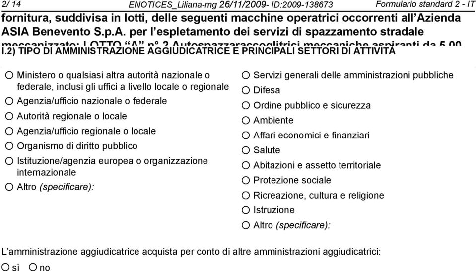 inclusi gli uffici a livello locale o regionale Agenzia/ufficio nazionale o federale Autorità regionale o locale Agenzia/ufficio regionale o locale Organismo di diritto pubblico Istituzione/agenzia