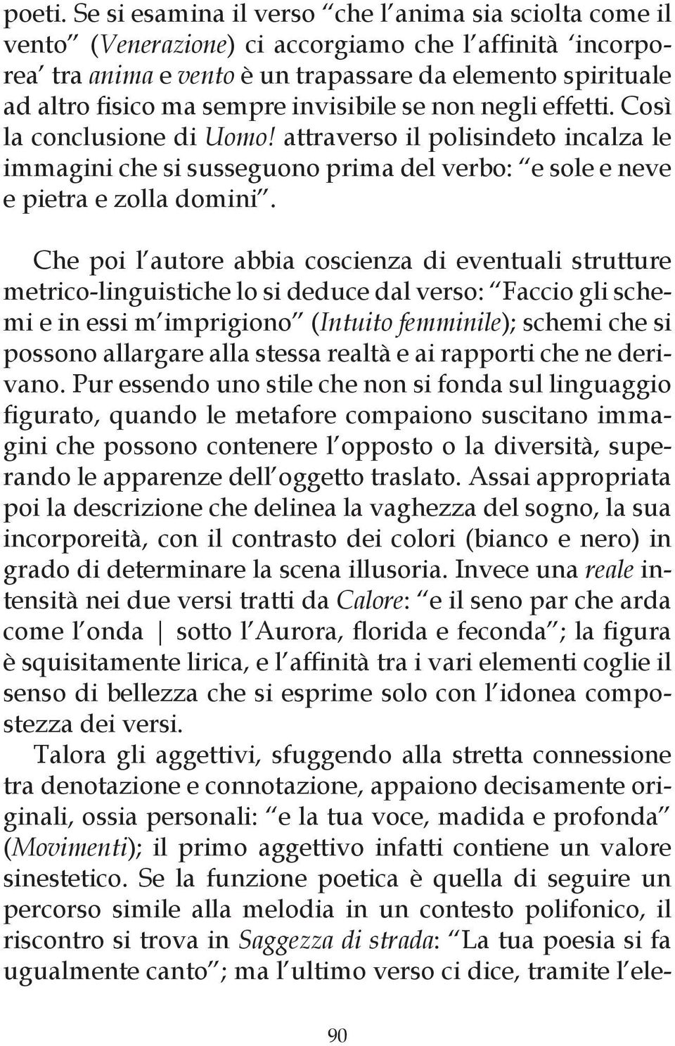 invisibile se non negli effetti. Così la conclusione di Uomo! attraverso il polisindeto incalza le immagini che si susseguono prima del verbo: e sole e neve e pietra e zolla domini.