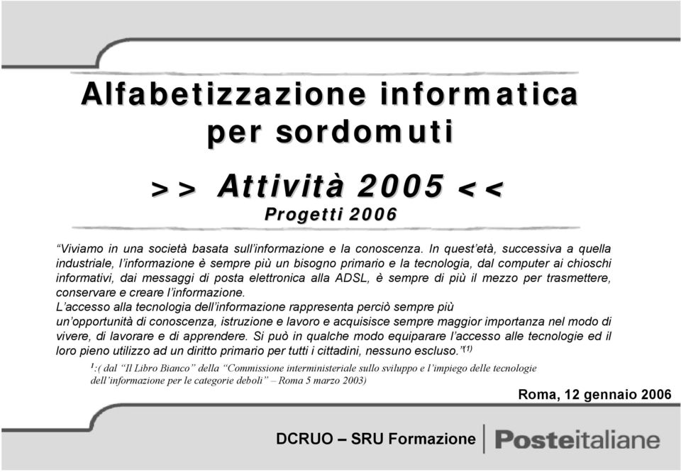 sempre di più il mezzo per trasmettere, conservare e creare l informazione.