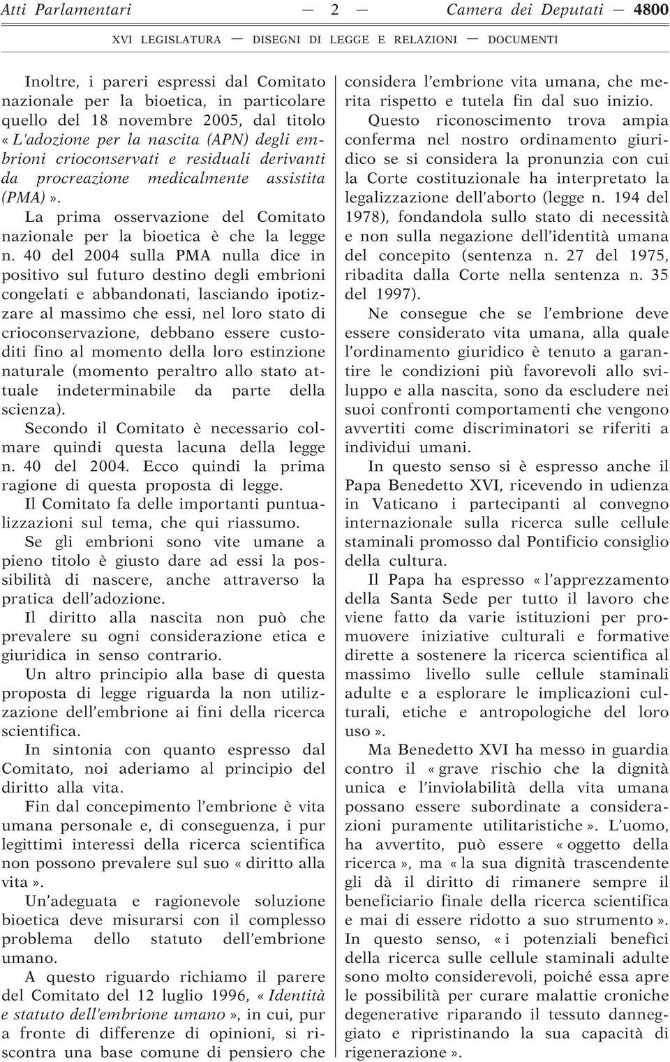 40 del 2004 sulla PMA nulla dice in positivo sul futuro destino degli embrioni congelati e abbandonati, lasciando ipotizzare al massimo che essi, nel loro stato di crioconservazione, debbano essere