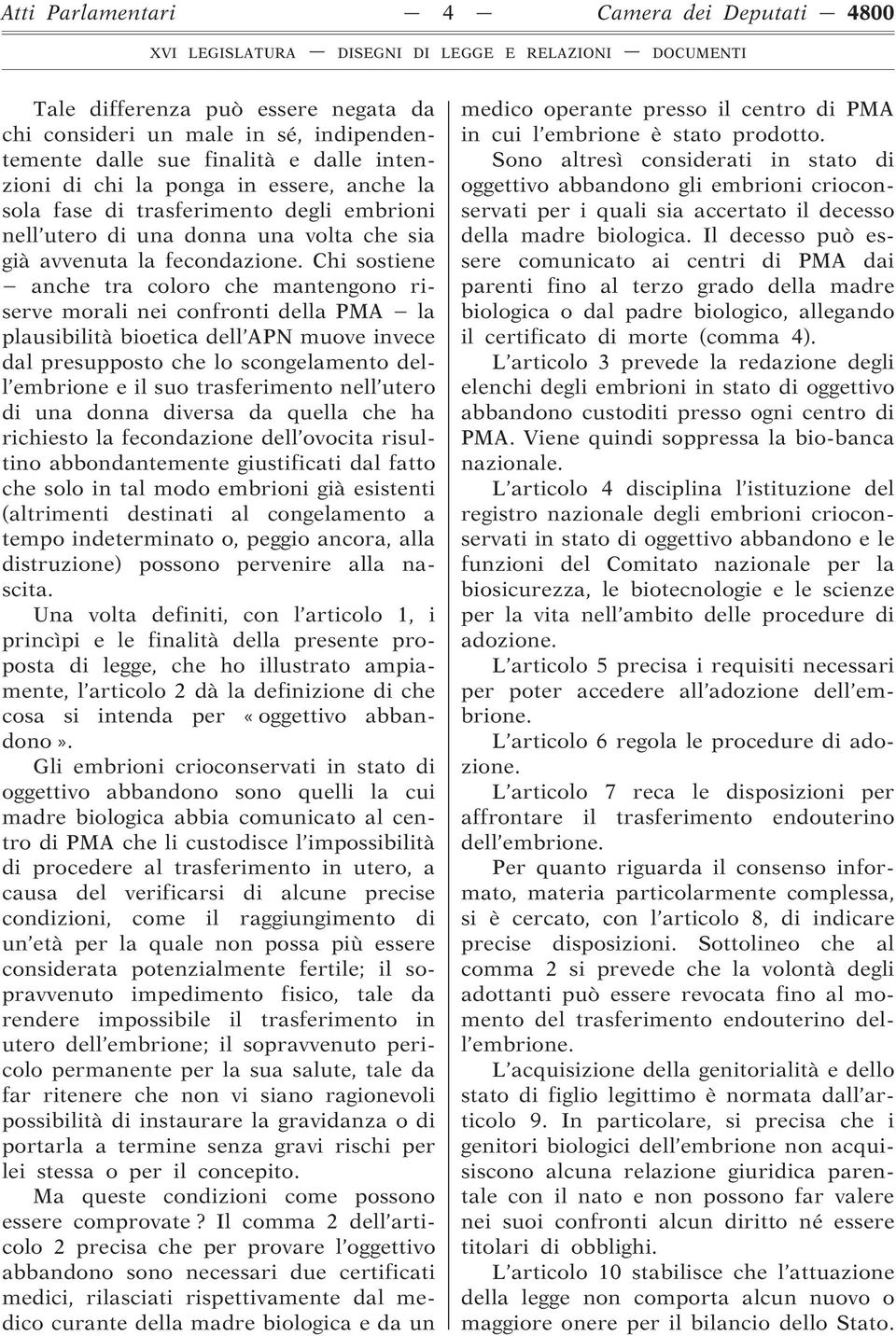 Chi sostiene anche tra coloro che mantengono riserve morali nei confronti della PMA la plausibilità bioetica dell APN muove invece dal presupposto che lo scongelamento dell embrione e il suo