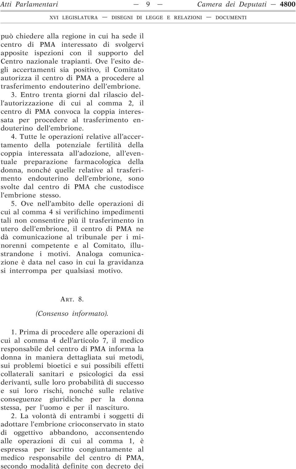 Entro trenta giorni dal rilascio dell autorizzazione di cui al comma 2, il centro di PMA convoca la coppia interessata per procedere al trasferimento endouterino dell embrione. 4.