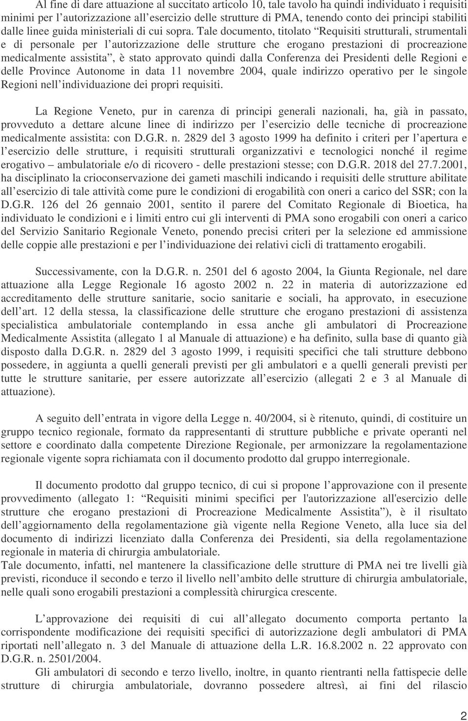 Tale documento, titolato Requisiti strutturali, strumentali e di personale per l autorizzazione delle strutture che erogano prestazioni di procreazione medicalmente assistita, è stato approvato