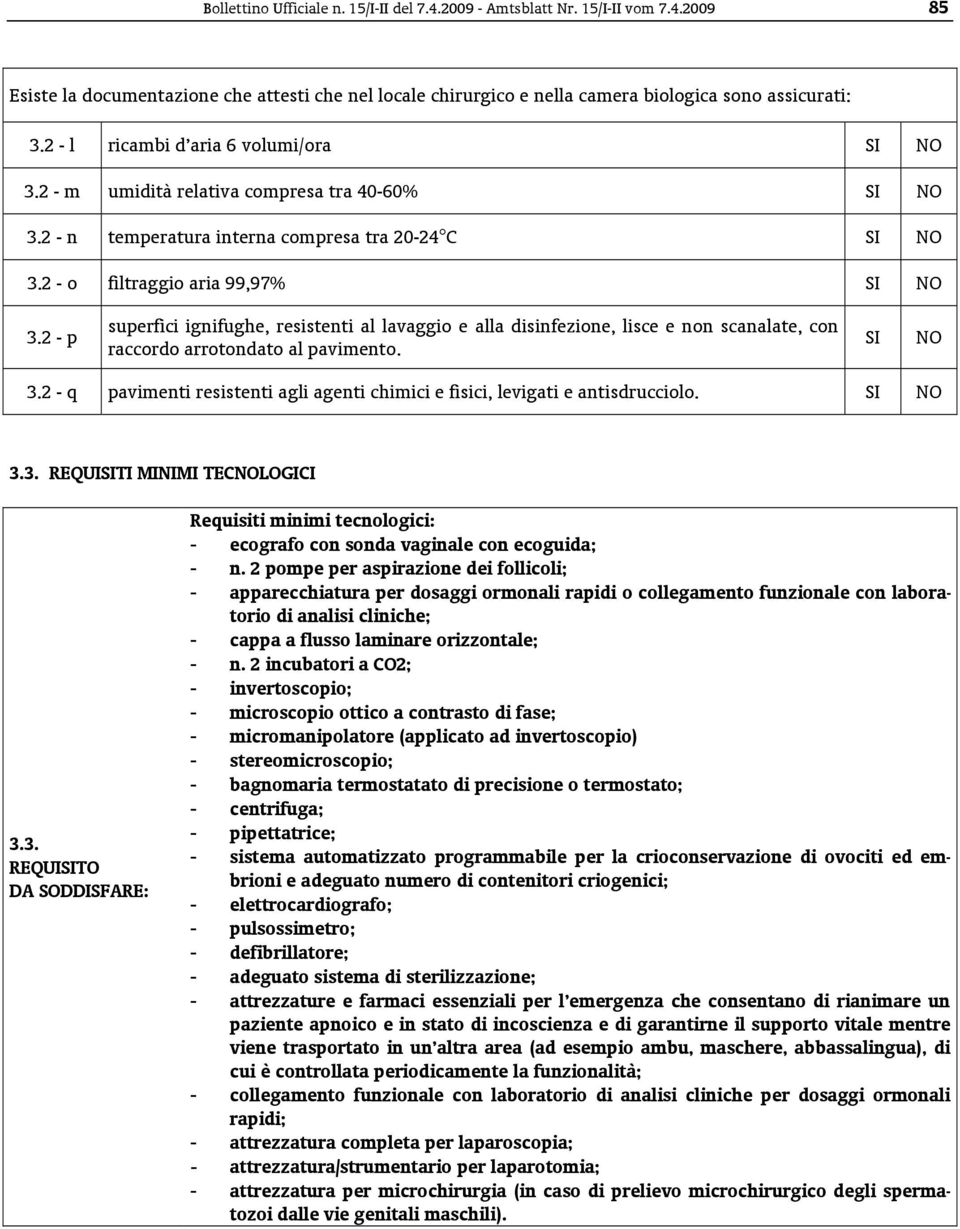 2 - p superfici ignifughe, resistenti al lavaggio e alla disinfezione, lisce e non scanalate, con raccordo arrotondato al pavimento. 3.