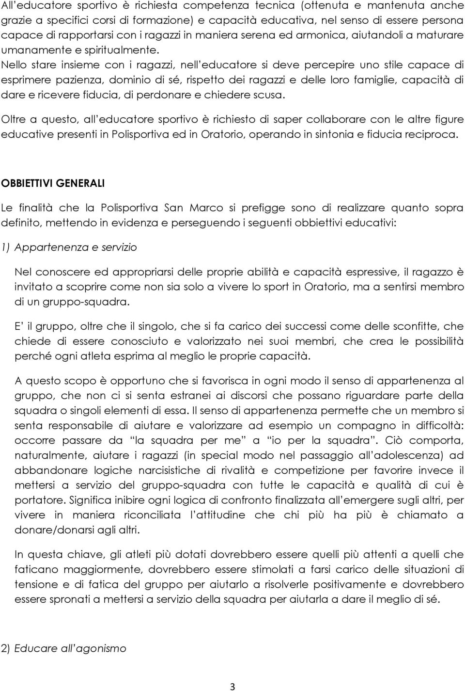 Nello stare insieme con i ragazzi, nell educatore si deve percepire uno stile capace di esprimere pazienza, dominio di sé, rispetto dei ragazzi e delle loro famiglie, capacità di dare e ricevere