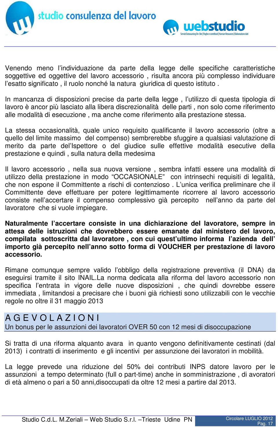 In mancanza di disposizioni precise da parte della legge, l utilizzo di questa tipologia di lavoro è ancor più lasciato alla libera discrezionalità delle parti, non solo come riferimento alle