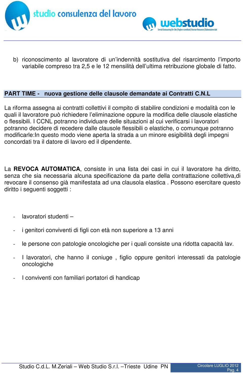 L La riforma assegna ai contratti collettivi il compito di stabilire condizioni e modalità con le quali il lavoratore può richiedere l eliminazione oppure la modifica delle clausole elastiche o