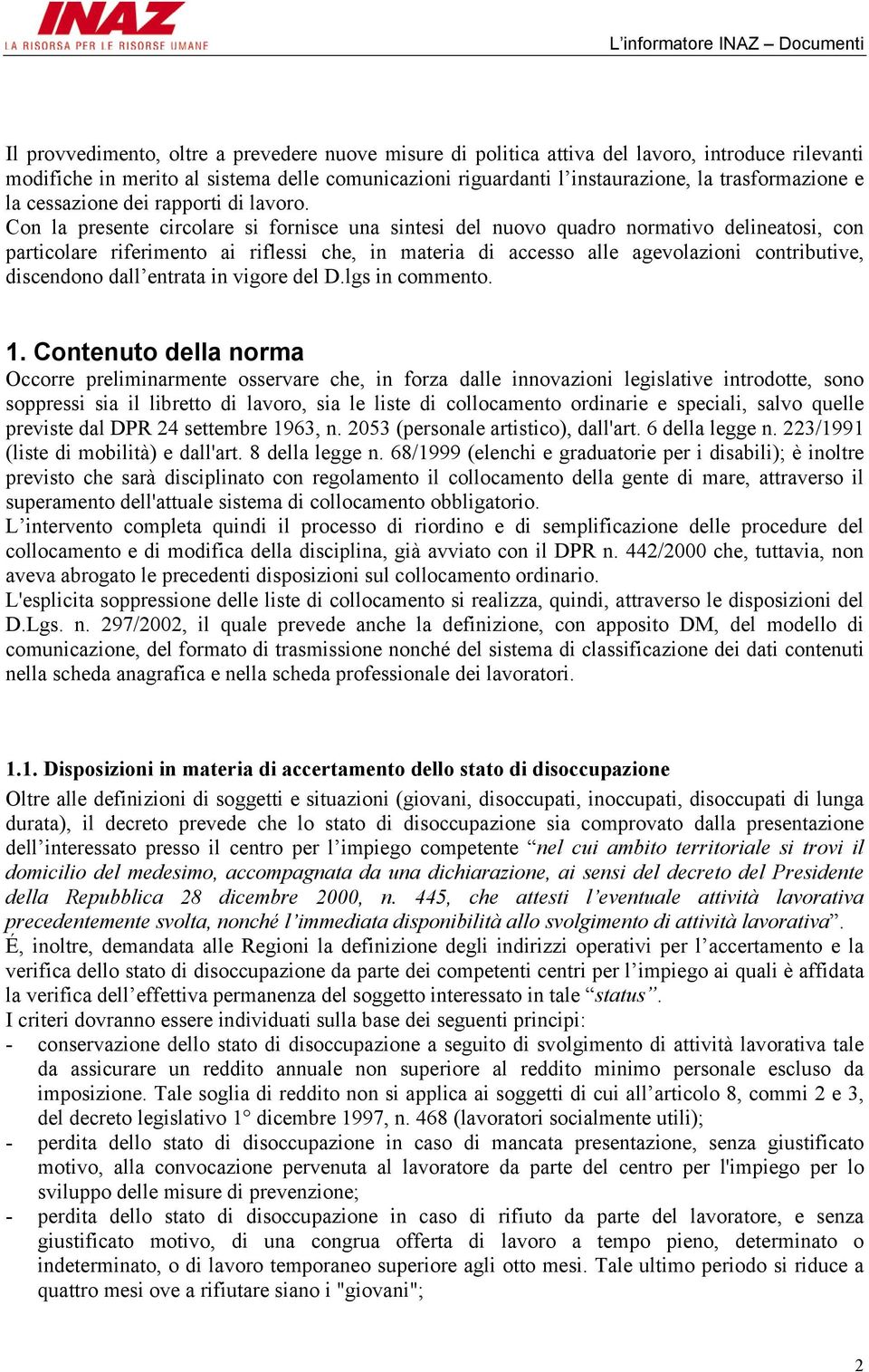 Con la presente circolare si fornisce una sintesi del nuovo quadro normativo delineatosi, con particolare riferimento ai riflessi che, in materia di accesso alle agevolazioni contributive, discendono