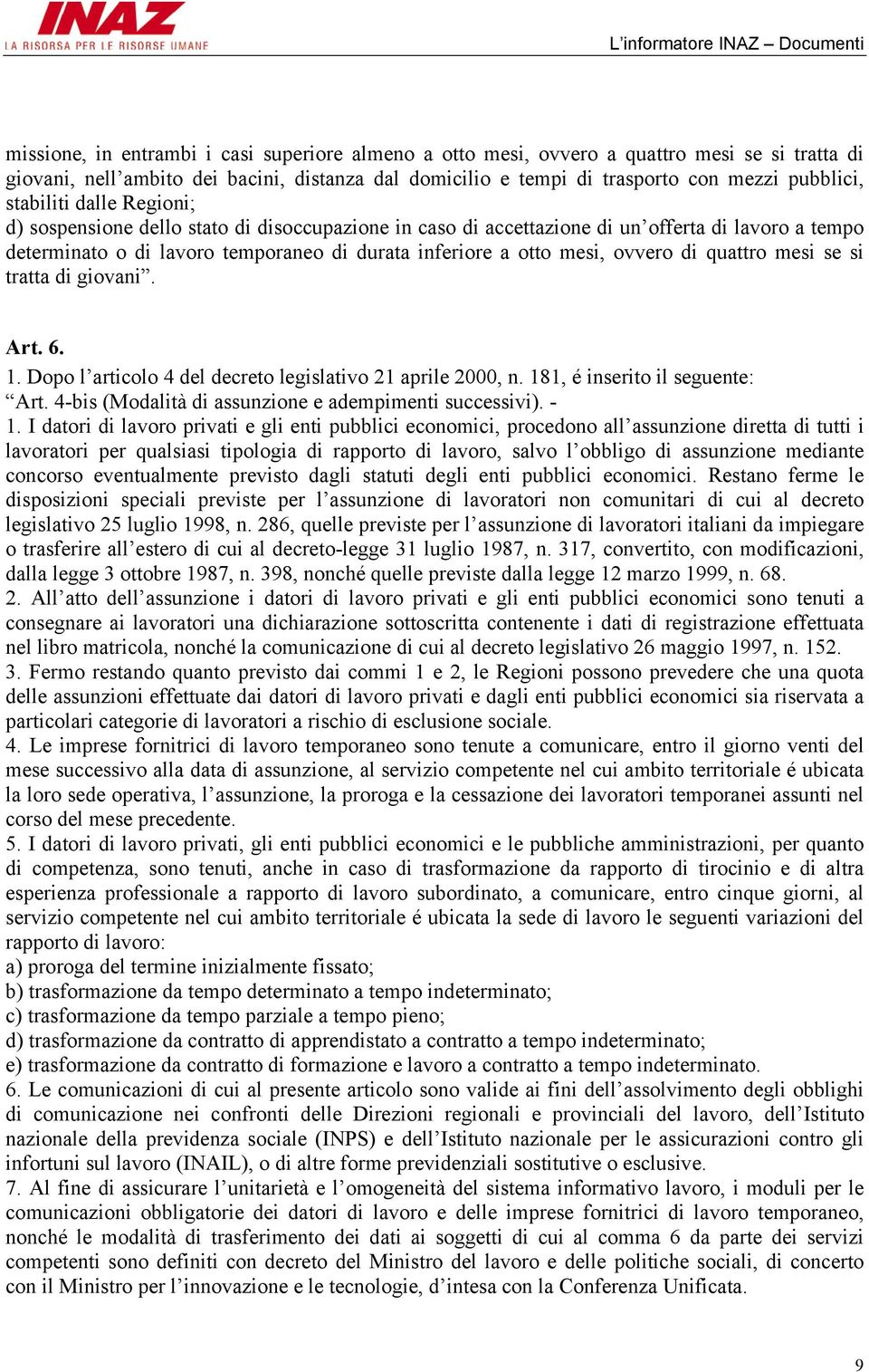 ovvero di quattro mesi se si tratta di giovani. Art. 6. 1. Dopo l articolo 4 del decreto legislativo 21 aprile 2000, n. 181, é inserito il seguente: Art.