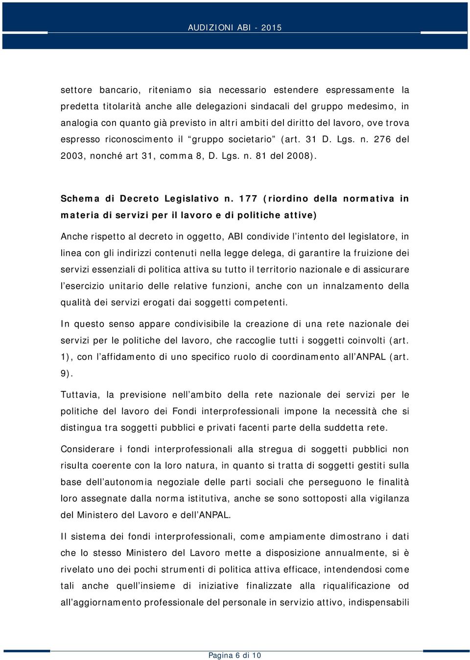 177 (riordino della normativa in materia di servizi per il lavoro e di politiche attive) Anche rispetto al decreto in oggetto, ABI condivide l intento del legislatore, in linea con gli indirizzi