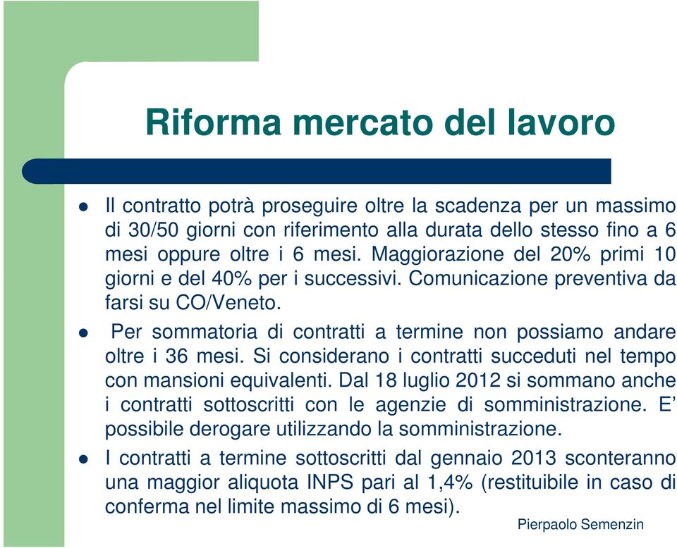 Per sommatoria di contratti a termine non possiamo andare oltre i 36 mesi. Si considerano i contratti succeduti nel tempo con mansioni equivalenti.