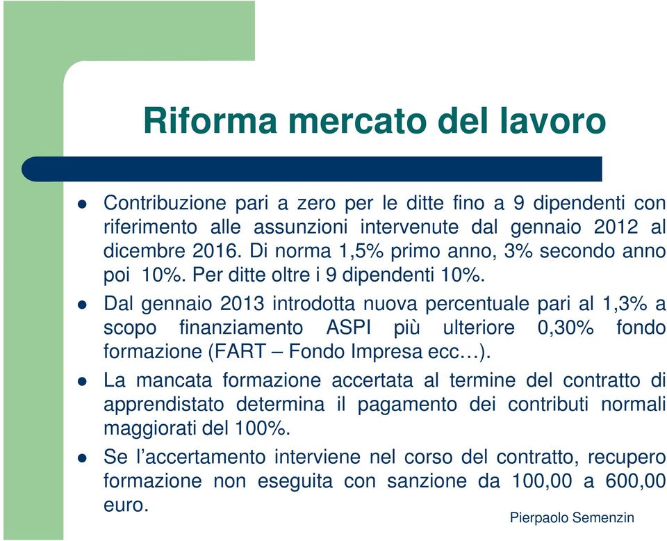 Dal gennaio 2013 introdotta nuova percentuale pari al 1,3% a scopo finanziamento ASPI più ulteriore 0,30% fondo formazione (FART Fondo Impresa ecc ).
