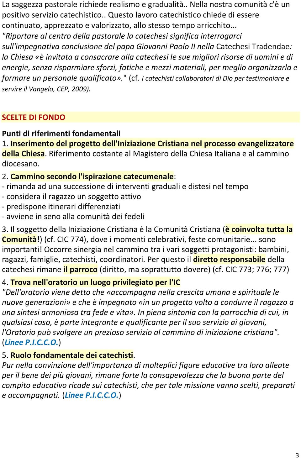 .. "Riportare al centro della pastorale la catechesi significa interrogarci sull'impegnativa conclusione del papa Giovanni Paolo II nella Catechesi Tradendae: la Chiesa «è invitata a consacrare alla