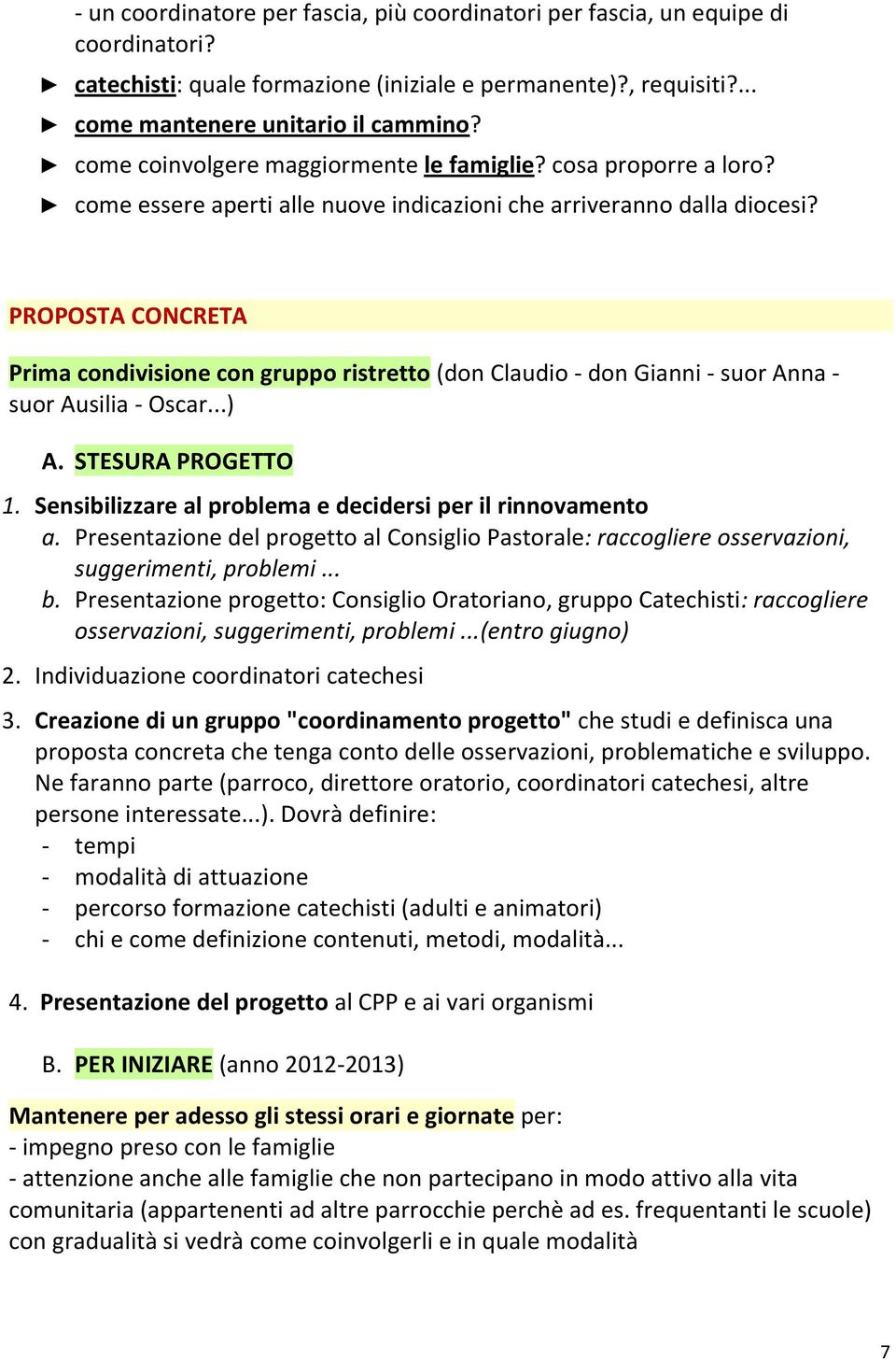 PROPOSTA CONCRETA Prima condivisione con gruppo ristretto (don Claudio - don Gianni - suor Anna - suor Ausilia - Oscar...) A. STESURA PROGETTO 1.