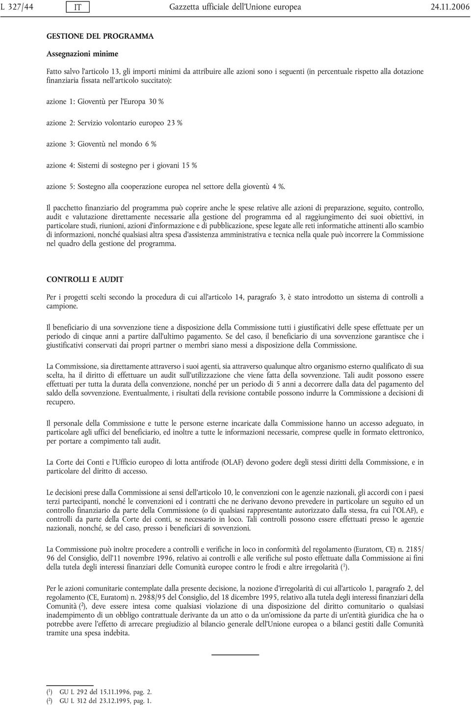 nell articolo succitato): azione 1: Gioventù per l Europa 30 % azione 2: Servizio volontario europeo 23 % azione 3: Gioventù nel mondo 6 % azione 4: Sistemi di sostegno per i giovani 15 % azione 5: