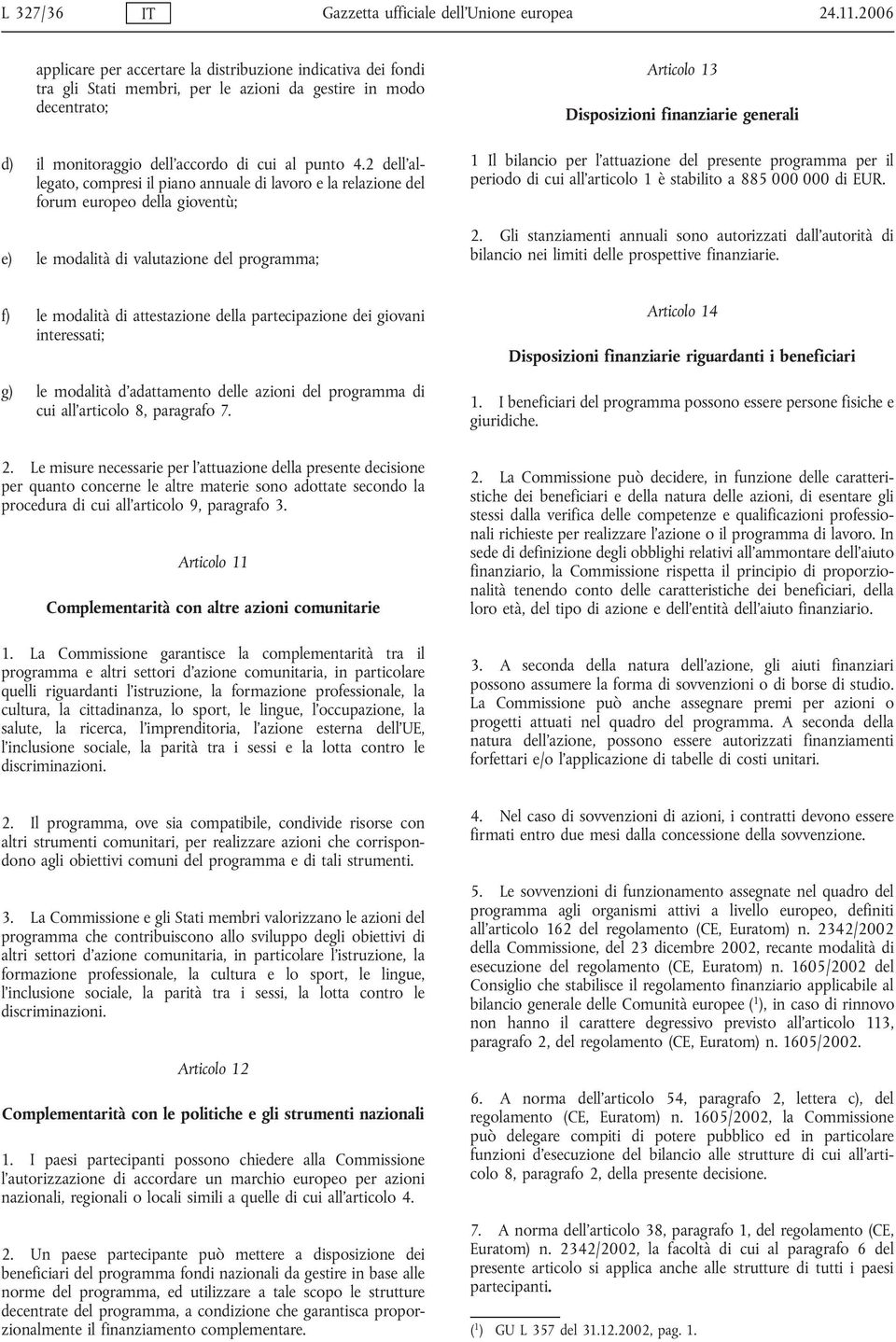 2 dell allegato, compresi il piano annuale di lavoro e la relazione del forum europeo della gioventù; e) le modalità di valutazione del programma; Articolo 13 Disposizioni finanziarie generali 1 Il