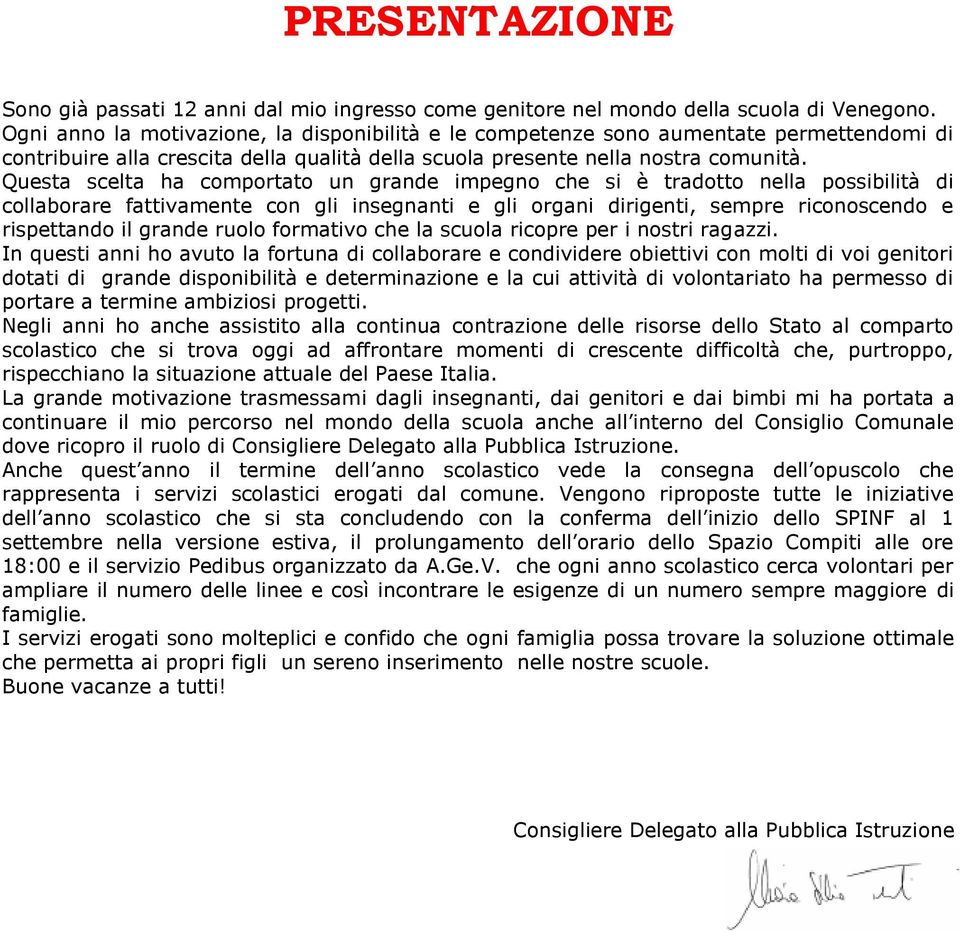 Questa scelta ha comportato un grande impegno che si è tradotto nella possibilità di collaborare fattivamente con gli insegnanti e gli organi dirigenti, sempre riconoscendo e rispettando il grande