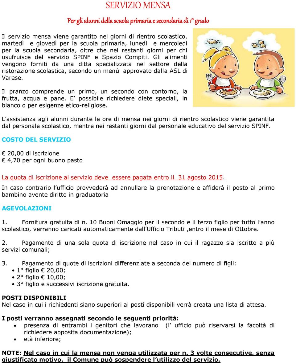 Gli alimenti vengono forniti da una ditta specializzata nel settore della ristorazione scolastica, secondo un menù approvato dalla ASL di Varese.