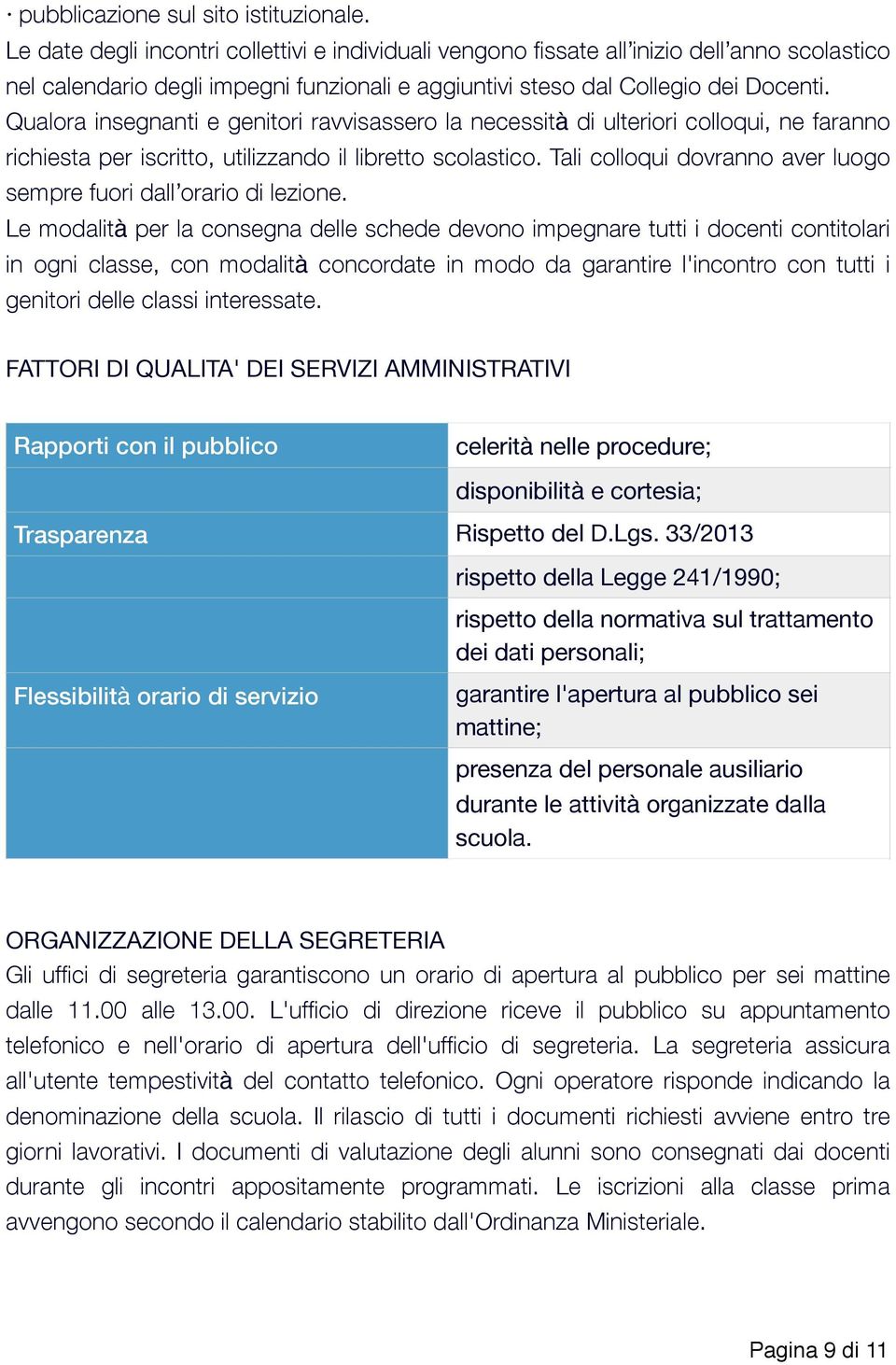 Qualora insegnanti e genitori ravvisassero la necessità di ulteriori colloqui, ne faranno richiesta per iscritto, utilizzando il libretto scolastico.