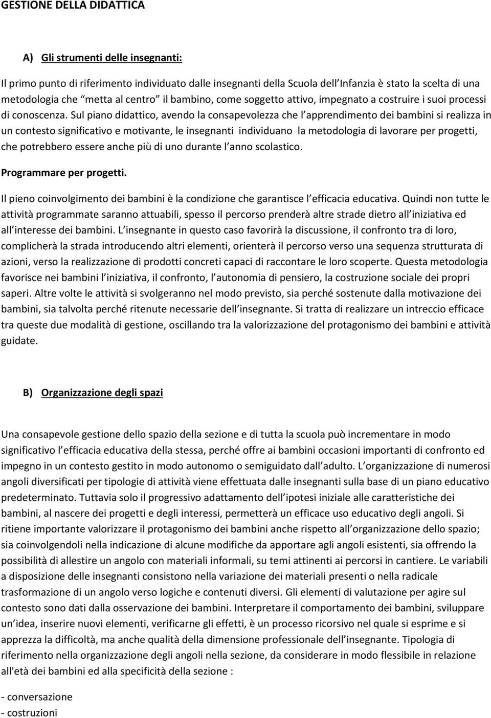 Sul piano didattico, avendo la consapevolezza che l apprendimento dei bambini si realizza in un contesto significativo e motivante, le insegnanti individuano la metodologia di lavorare per progetti,