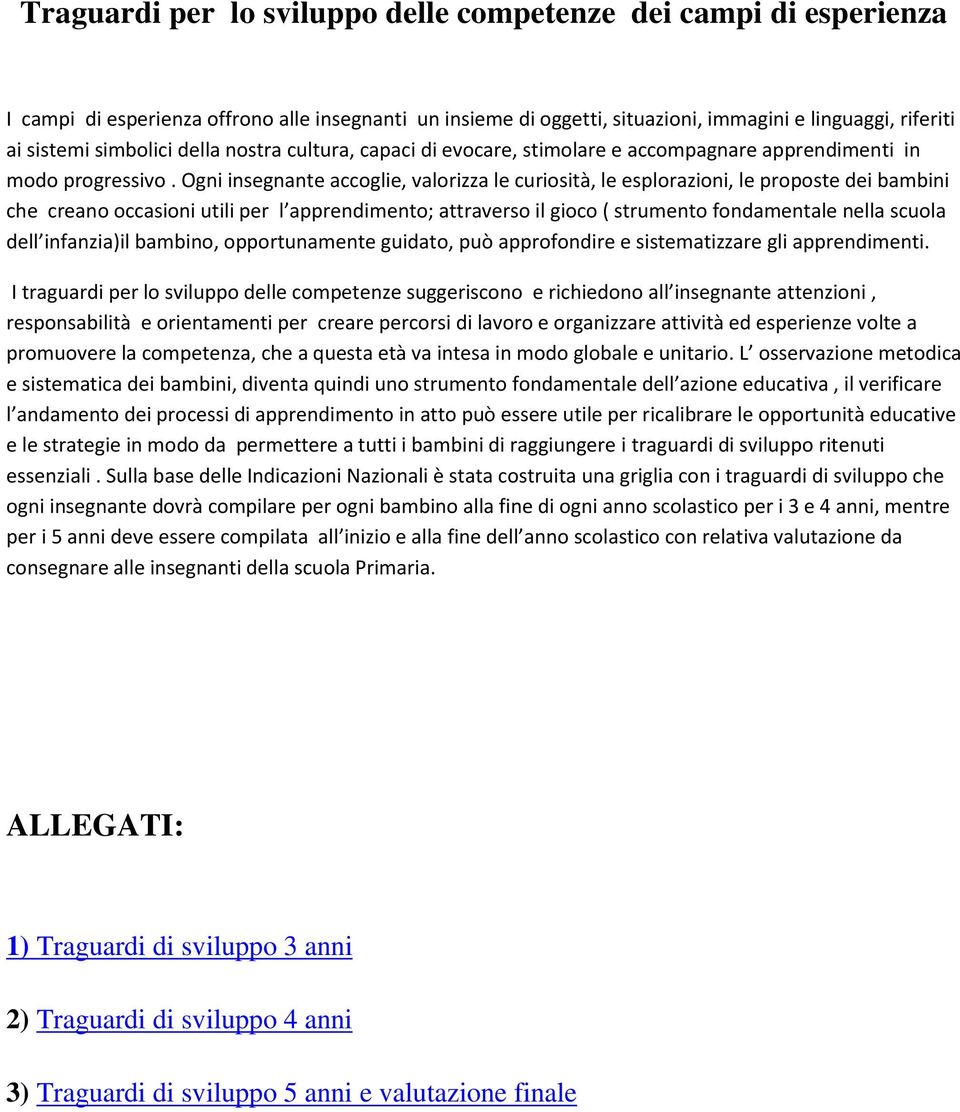 Ogni insegnante accoglie, valorizza le curiosità, le esplorazioni, le proposte dei bambini che creano occasioni utili per l apprendimento; attraverso il gioco ( strumento fondamentale nella scuola