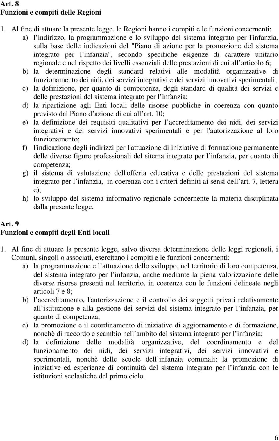 indicazioni del "Piano di azione per la promozione del sistema integrato per l infanzia", secondo specifiche esigenze di carattere unitario regionale e nel rispetto dei livelli essenziali delle