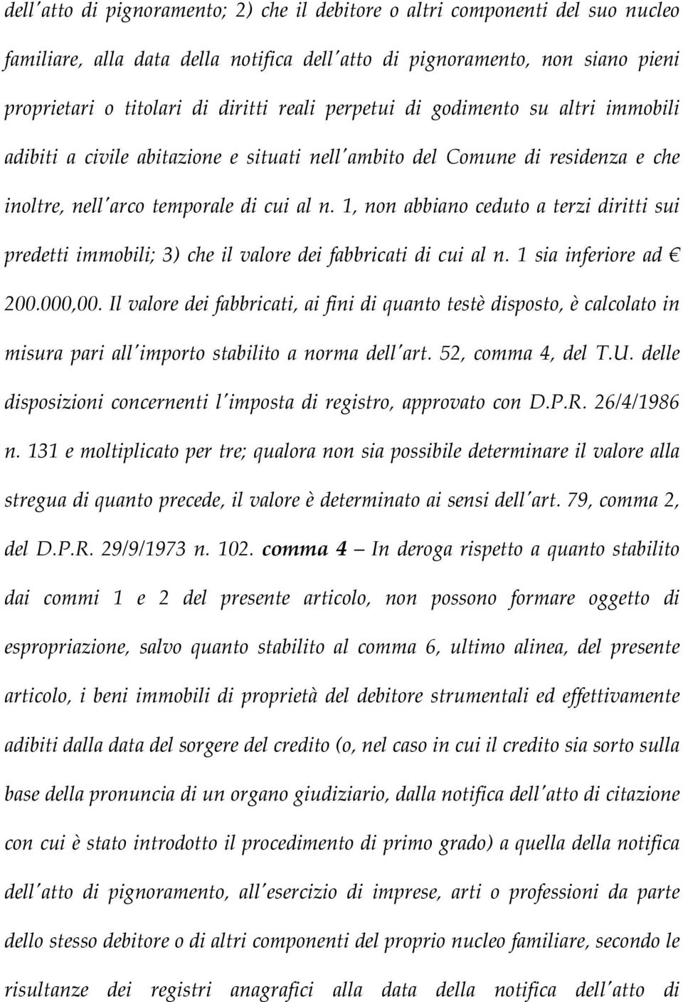 1, non abbiano ceduto a terzi diritti sui predetti immobili; 3) che il valore dei fabbricati di cui al n. 1 sia inferiore ad 200.000,00.